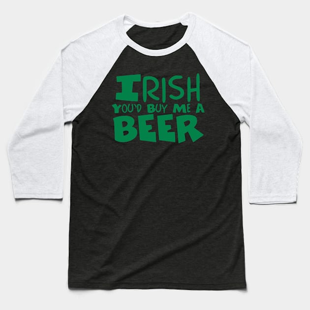 Irish You'd Buy Me A Beer | Irish Joke Baseball T-Shirt by Bersama Star